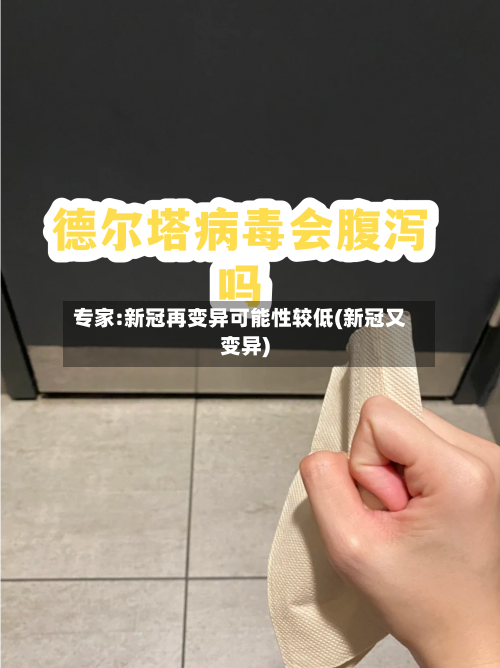 专家:新冠再变异可能性较低(新冠又变异)