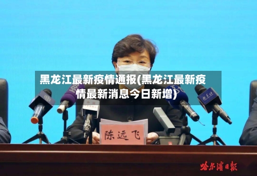 黑龙江最新疫情通报(黑龙江最新疫情最新消息今日新增)