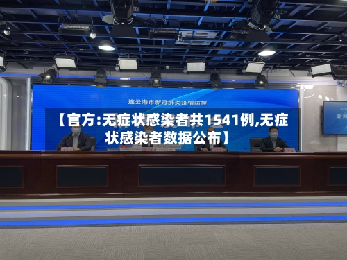 【官方:无症状感染者共1541例,无症状感染者数据公布】-第2张图片