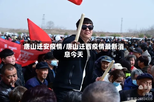 唐山迁安疫情/唐山迁西疫情最新消息今天