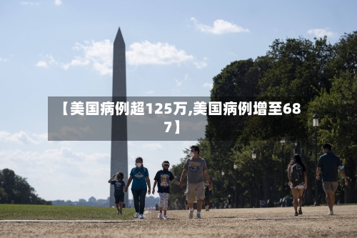 【美国病例超125万,美国病例增至687】