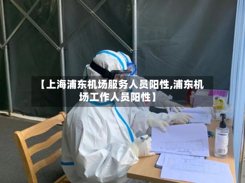 【上海浦东机场服务人员阳性,浦东机场工作人员阳性】-第2张图片