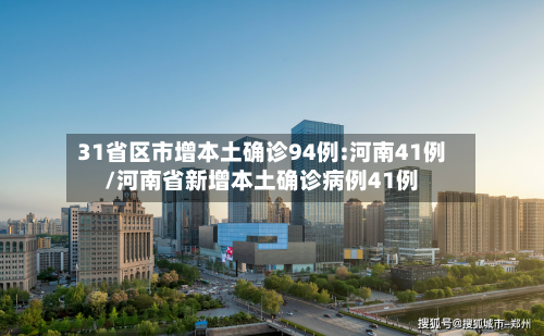 31省区市增本土确诊94例:河南41例/河南省新增本土确诊病例41例