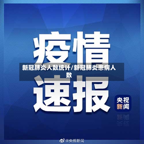 新冠肺炎人数统计/新冠肺炎患病人数