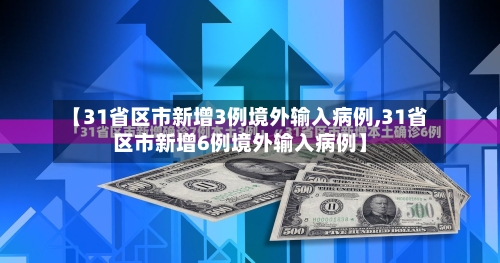 【31省区市新增3例境外输入病例,31省区市新增6例境外输入病例】-第3张图片