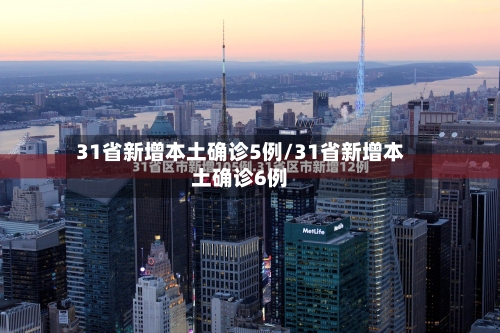31省新增本土确诊5例/31省新增本土确诊6例