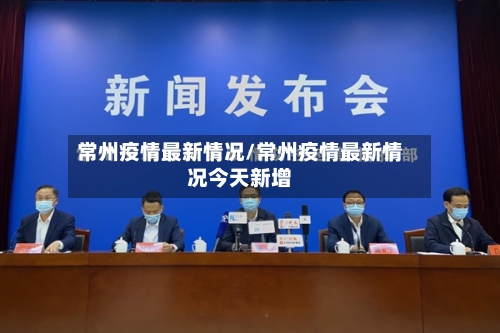 常州疫情最新情况/常州疫情最新情况今天新增
