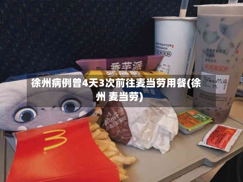 徐州病例曾4天3次前往麦当劳用餐(徐州 麦当劳)-第3张图片