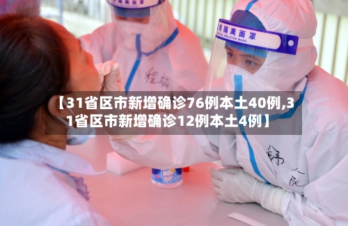 【31省区市新增确诊76例本土40例,31省区市新增确诊12例本土4例】