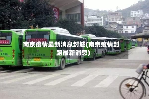 南京疫情最新消息封城(南京疫情封路最新消息)
