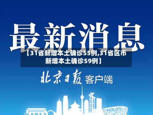 【31省新增本土确诊55例,31省区市新增本土确诊59例】-第2张图片