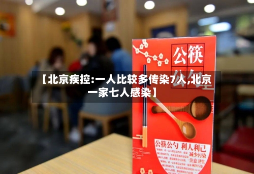 【北京疾控:一人比较多传染7人,北京一家七人感染】-第2张图片