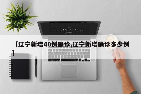 【辽宁新增40例确诊,辽宁新增确诊多少例】