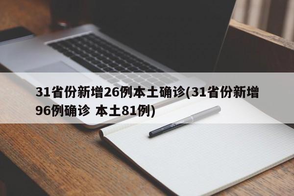 31省份新增26例本土确诊(31省份新增96例确诊 本土81例)