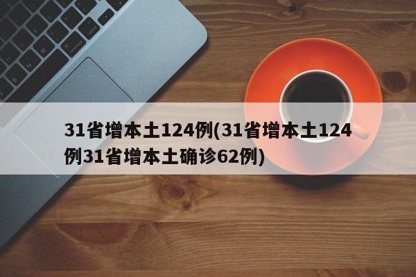 31省增本土124例(31省增本土124例31省增本土确诊62例)