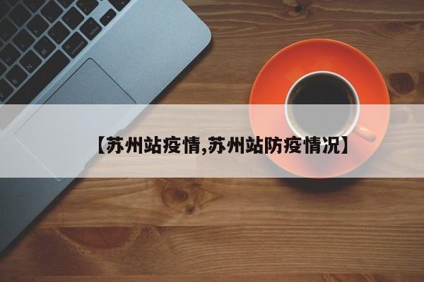 【苏州站疫情,苏州站防疫情况】