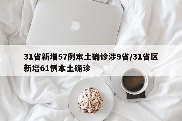 31省新增57例本土确诊涉9省/31省区新增61例本土确诊
