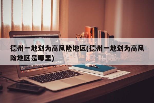 德州一地划为高风险地区(德州一地划为高风险地区是哪里)