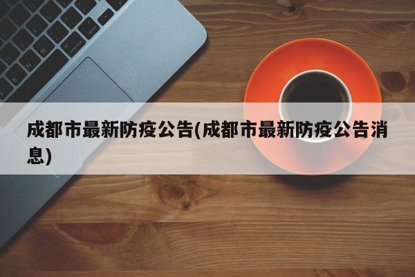 成都市最新防疫公告(成都市最新防疫公告消息)